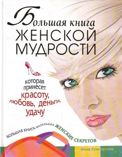 

Большая книга женской мудрости которая принесет красоту любовь деньги удачу Большая книга маленьких женских секретов Криксунова И АСТ