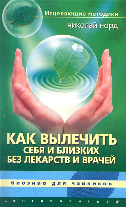 

Как вылечить себя и близких без лекарств и врачей