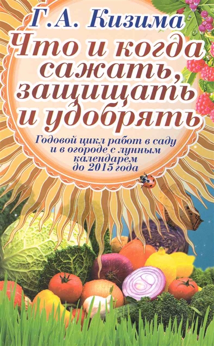 

Что и когда сажать защищать и удобрять Годовой цикл работ с лунным календарем до 2015 года мягк Кизима Г АСТ