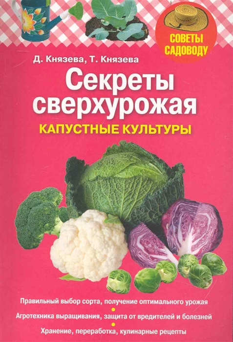 

Секреты сверхурожая капустные культуры мягк Советы садоводу Князева Д Князева Т Эксмо