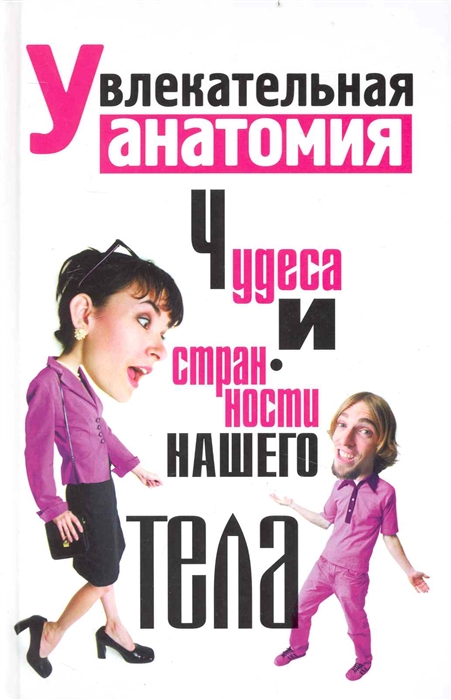 

Увлекательная анатомия Чудеса и странности нашего тела