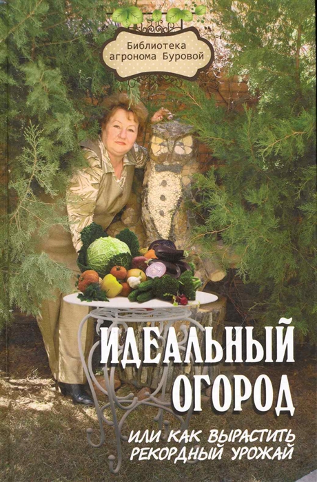 

Идеальный огород или Как вырастить рекордный урожай 5 изд Библиотека агронома Буровой Бурова В Феникс