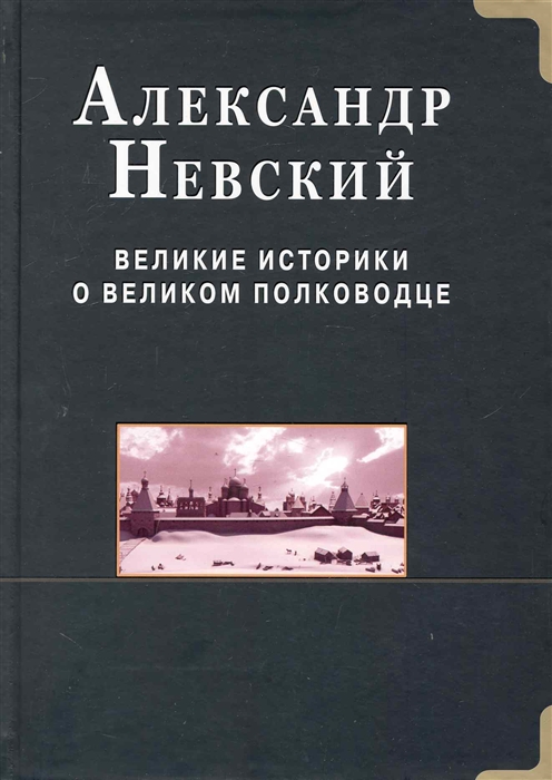 

Александр Невский Великие историки о великом полководце