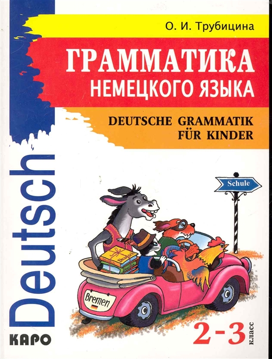 

Грамматика немецкого языка для младшего школьного возраста 2-3 класс мягк Трубицина О Каро