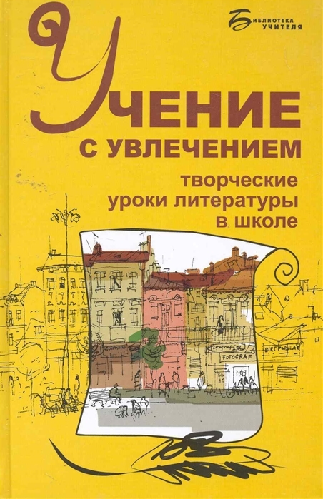 

Учение с увлечением Творческие уроки литературы в школе
