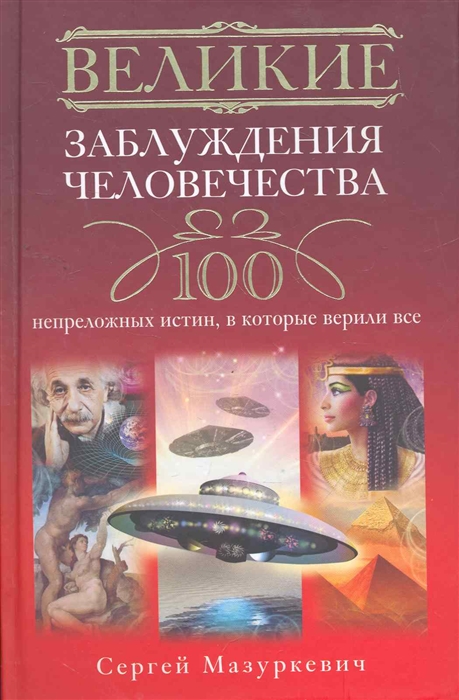 

Великие заблуждения человечества 100 непреложных истин