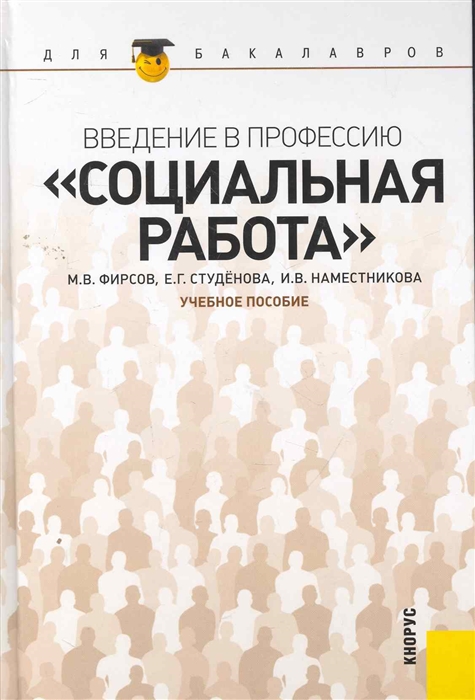 

Введение в профессию Социальная работа учебное пособие Для бакалавров Фирсов М Студенова Е Наместникова И КноРус