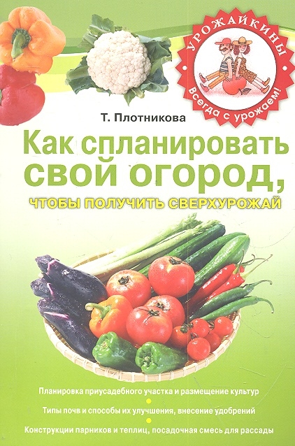 

Как спланировать свой огород чтобы получить сверхурожай мягк Урожайкины Всегда с урожаем Плотникова Т Эксмо