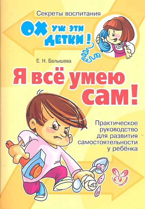 

Я все умею сам Практическое руководство для развития самостоятельности у ребенка