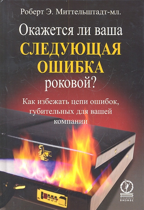 

Окажется ли ваша следующая ошибка роковой Как избежать цепи ошибок губительных для вашей компании