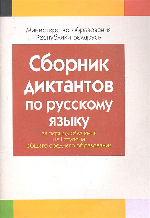 

Сборник диктантов по русскому языку за период обучения на 1 ступени общего среднего образования Пособие для учителей общеобразовательных учреждений с белорусским и русским языками обучения