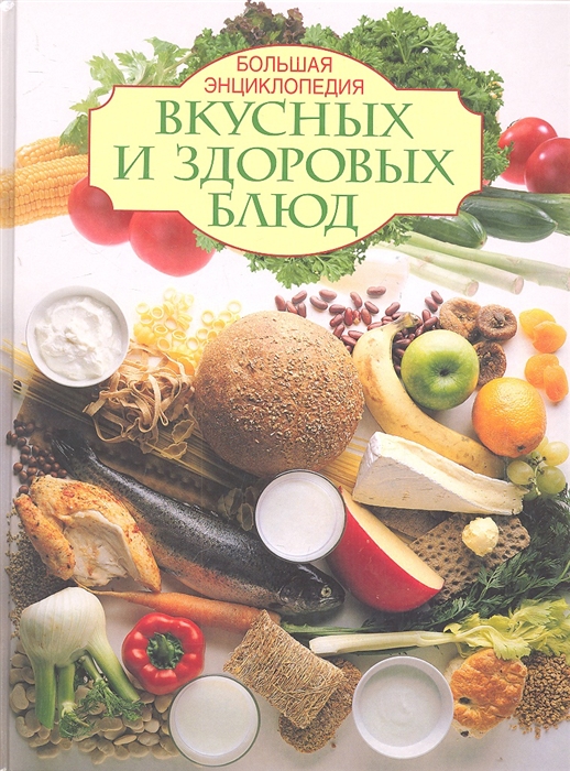 

Большая энциклопедия вкусных и здоровых блюд