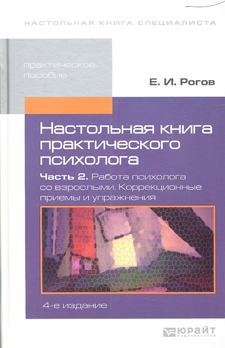 

Настольная книга практического психолога Часть 2 Работа психолога со взрослыми Коррекционные приемы и упражнения 4-е издание переработанное и дополненное
