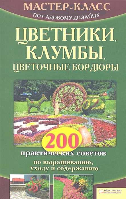 

Цветники клумбы цветочные бордюры 200 практических советов по выращиванию уходу и содержанию