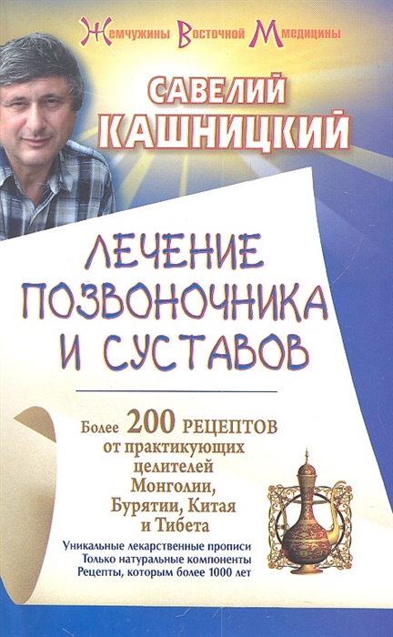 

Лечение позвоночника и суставов Более 200 рецептов от практикующих целителей Монголии Китая Бурятии Тибета