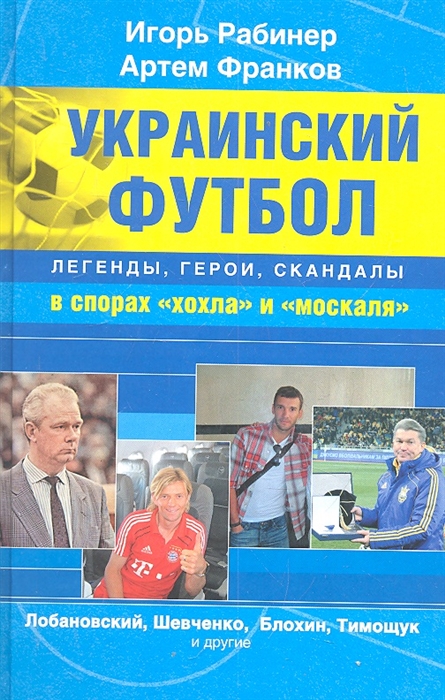 

Украинский футбол легенды герои скандалы в спорах хохла и москаля