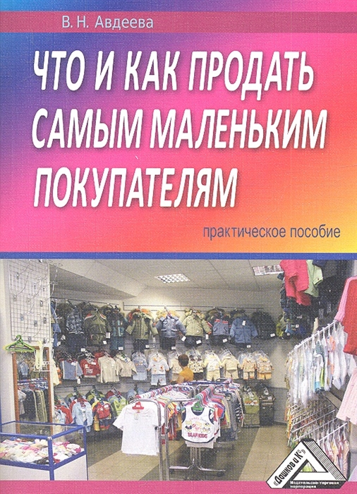 

Что и как продать самым маленьким покупателям Практическое пособие