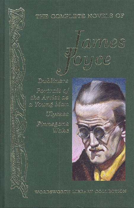 

The Complete Novels of James Joyce Dubliners Portrait of the Artist as Young Man Ulysses Finnegans Wake