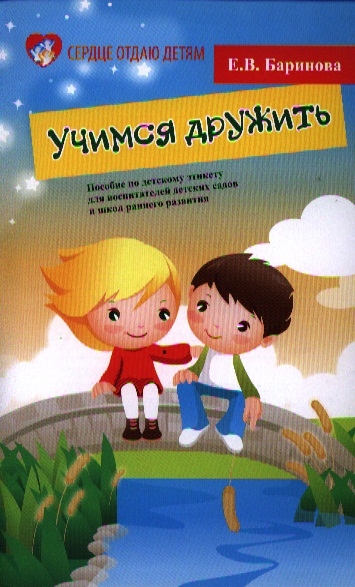 

Учимся дружить Пособие по детскому этикету для воспитателей детских садов и школ раннего развития