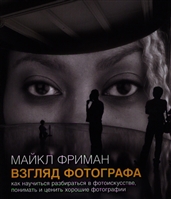 Взгляд фотографа. Как научиться разбираться в фотоискусстве, понимать и ценить хорошие фотографии Взгляд фотографа. Как научиться разбираться в фотоискусстве, понимать и ценить хорошие фотографии