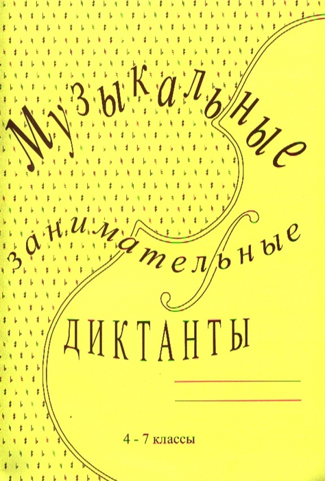 

Музыкальные занимательные диктанты Для учащихся 4-7 классов ДМШ и ДШИ