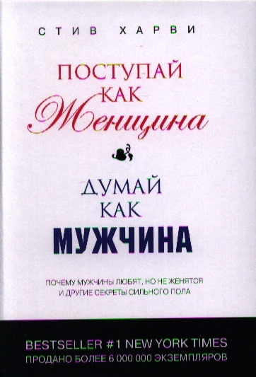 

Поступай как женщина думай как мужчина Почему мужчины любят но не женятся и другие секреты сильного пола