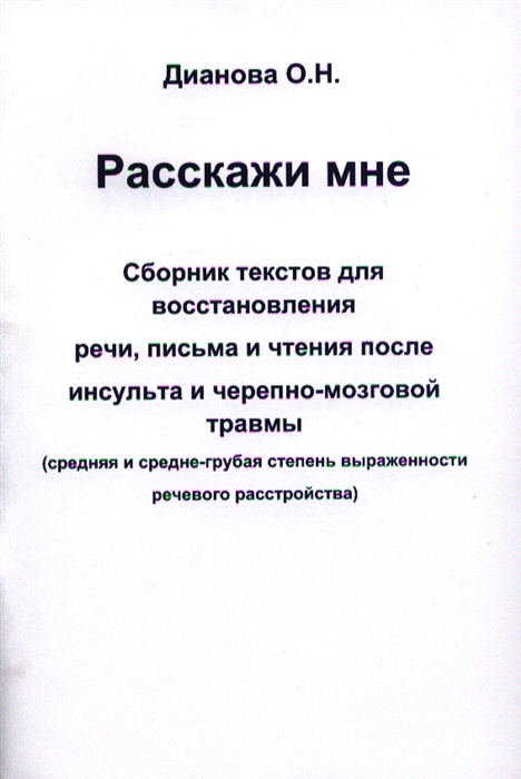 

Расскажи мне Сборник текстов для восстановления речи письма и чтения после инсульта и черепно-мозговой травмы средняя и средне-грубая степень выраженности речевого расстройства