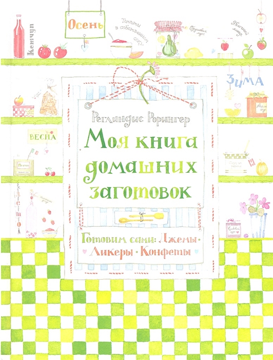 

Моя книга домашних заготовок Готовим сами джемы ликеры конфеты
