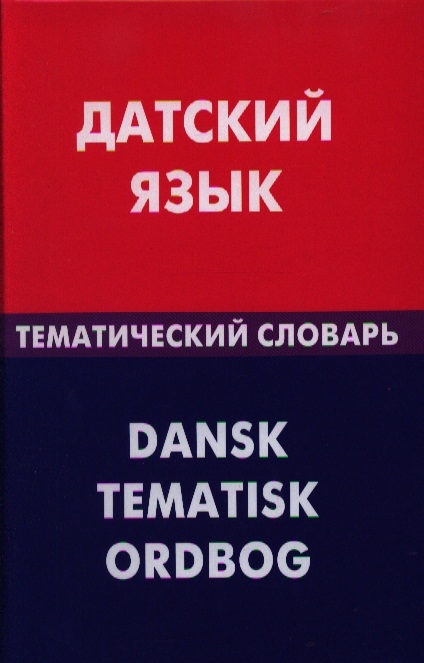 

Датский язык Тематический словарь 20000 слов и предложений С транскрипцией датских слов С русским и датскими указателями