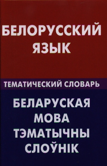 

Белорусский язык Тематический словарь 20000 слов и предложений С транскрипцией белорусских слов С русским и белорусскими указателями
