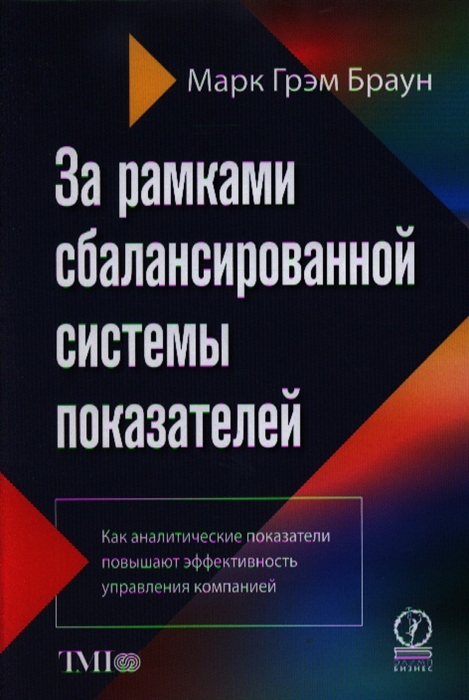 

За рамками сбалансированной системы показателей Как аналитические показатели повышают эффективность управления компанией