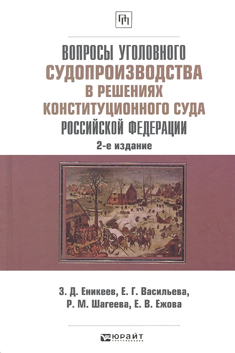 Еникеев З., Васильева Е., Шагеева Р., и др. - Вопросы уголовного судопроизводства в решениях Конституционного Суда Российской Федерации Научно-практическое пособие 2-е издание переработанное и дополненное