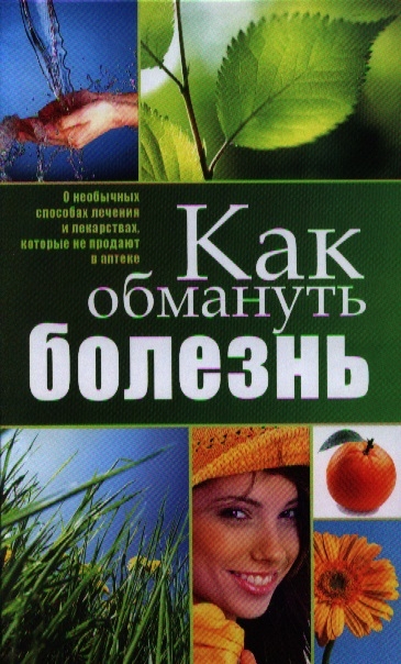 

Как обмануть болезнь О необычных способах лечения и лекарствах которые не продают в аптеке