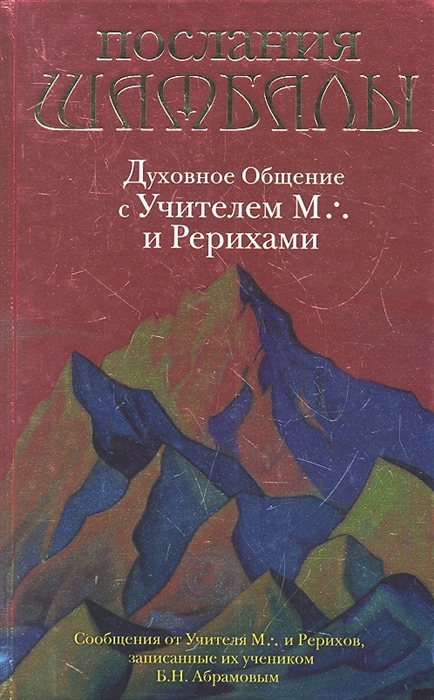 

Послания Шамбалы Духовное Общение с Учителем М и Рерихами Сообщения от Учителя М и Рерихов записанные их учеником Б Н Абрамовым Издание 2-е переработанное