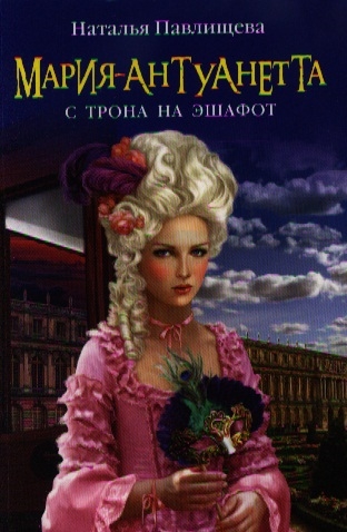 

Мария-Антуанетта С трона на эшафот