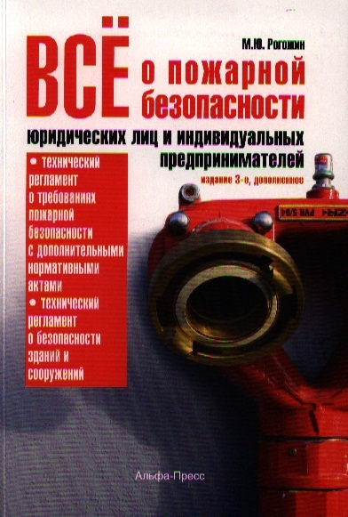 Рогожин М. (сост.) Все о пожарной безопасности юридических лиц и индивидуальных предпринимателей 3-е издание
