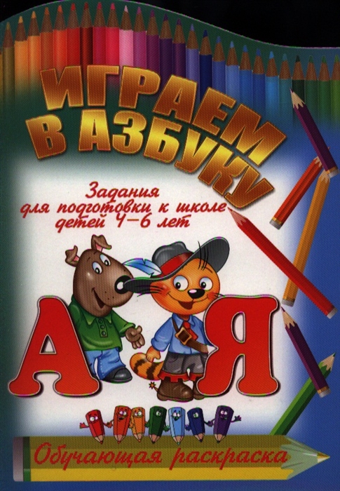 

Играем в азбуку Задания для подготовки к школе детей 4-6 лет
