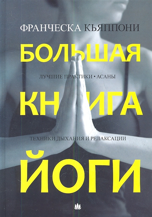 

Большая книга йоги Лучшие практики Асаны Техники дыхания и релаксации