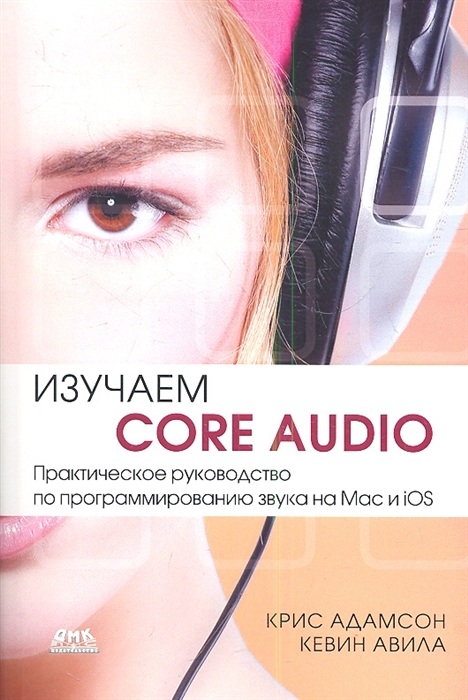 

Изучаем Core Audio Практическое руководство по программированию звука в Мас и iOS