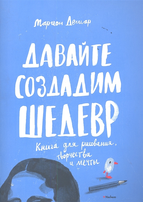 

Давайте создадим шедевр. Книга для рисования, творчества и мечты