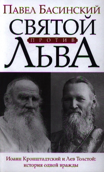 Басинский П. Святой против Льва Иоанн Кронштадский и Лев Толстой история одной вражды Басинский П. Святой против Льва Иоанн Кронштадский и Лев Толстой история одной вражды