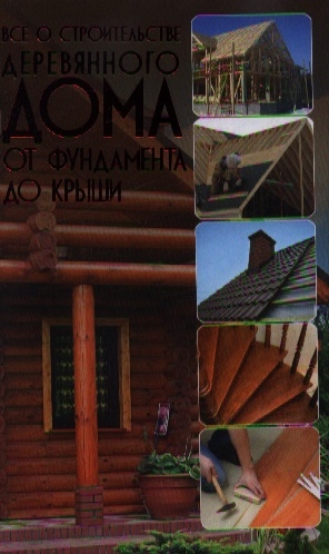 

Все о строительстве деревяннного дома От фундамента до крыши