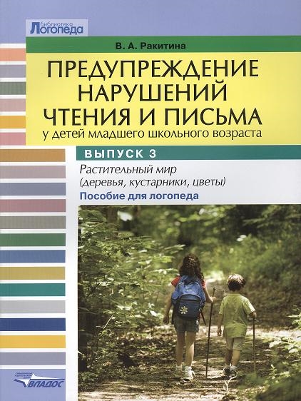 

Предупреждение нарушений чтения и письма у детей младшего школьного возраста Пособие для логопеда в трех выпусках Выпуск 3 Растительный мир деревья кустарники травы цветы