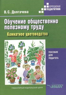 

Обучение общественно полезному труду в специальных коррекционных образовательных учреждениях Комнатное цветоводство Пособие для педагога