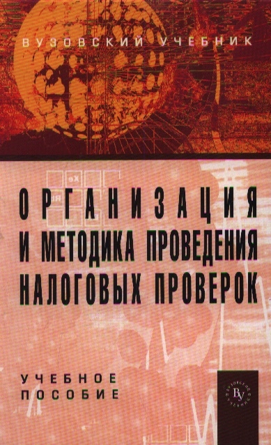 

Организация и методика проведения налоговых проверок Учебное пособие