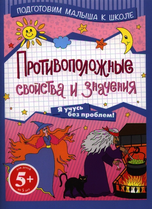 

Противоположные свойства и значения Я учусь без проблем Для детей от 5 лет