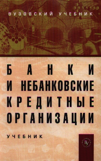 

Банки и небанковские кредитные организации и их операции Учебник Третье издание переработанное и дополненное