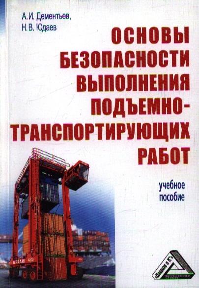 Дементьев А., Юдаев Н. - Основы безопасности выполнения подъемно-транспортирующих работ Учебное пособие 2-е издание