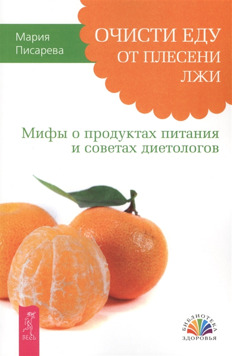 Писарева М. - Очисти еду от плесени лжи Мифы о продуктах питания и советах диетологов