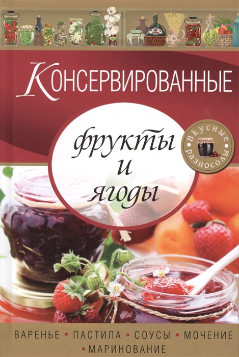 

Консервированные фрукты и ягоды Варенье пастила соусы мочение маринование